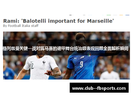 格列兹曼关键一战对阵马赛的德甲舞台统治级表现回顾全面解析瞬间 格列兹曼关键一战对阵马赛的德甲舞台统治级表现回顾全面解析瞬间