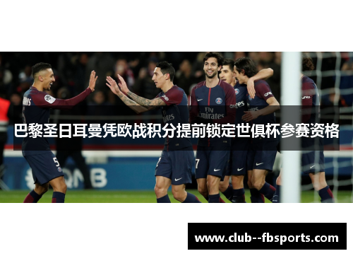 巴黎圣日耳曼凭欧战积分提前锁定世俱杯参赛资格